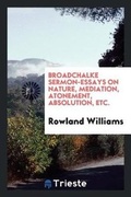 Cover: Broadchalke Sermon-Essays on Nature, Mediation, Atonement, Absolution, Etc. - Trieste Publishing