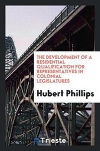 Enlarge image Cover: The Development of a Residential Qualification for Representatives in Colonial Legislatures - Trieste Publishing