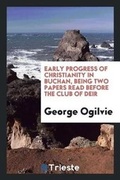 Cover: Early Progress of Christianity in Buchan, Being Two Papers Read Before the Club of Deir - Trieste Publishing