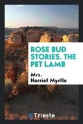 Cover: Rose Bud Stories. the Pet Lamb - Trieste Publishing