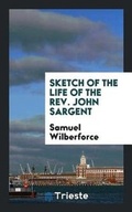 Cover: Sketch of the Life of the Rev. John Sargent - Trieste Publishing