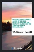 Cover: Old English Test Books. Jacke of Dover's, Quest of Inquirie, Or, His Privy Search for the Veriest Foole in England, 1604 - Trieste Publishing