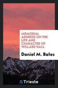 Abbildung von: Memorial Address on the Life and Character of Willard Hall - Trieste Publishing