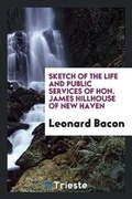Cover: Sketch of the Life and Public Services of Hon. James Hillhouse of New Haven - Trieste Publishing