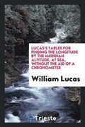 Cover: Lucas's Tables for Finding the Longitude by the Meridian Altitude, at Sea, Without the Aid of a Chronometer - Trieste Publishing