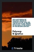 Cover: The Martyrdom of Ignatius, Bishop of Antioch, in the Year 109; And of Polycarp, Bishop of Smyrna ... - Trieste Publishing