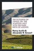 Cover: The Scourge of Venus [by H. Austin?] Ed. with Intr. and Notes by A.B. Grosart - Trieste Publishing