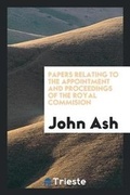 Cover: Papers Relating to the Appointment and Proceedings of the Royal Commision - Trieste Publishing