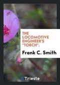 Cover: The Locomotive Engineer's Torch. - Trieste Publishing