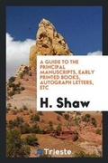 Cover: A Guide to the Principal Manuscripts, Early Printed Books, Autograph Letters, Etc - Trieste Publishing
