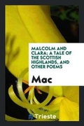 Cover: Malcolm and Clara; A Tale of the Scottish Highlands, and Other Poems - Trieste Publishing