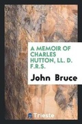 Cover: A Memoir of Charles Hutton, LL. D. F.R.S. - Trieste Publishing