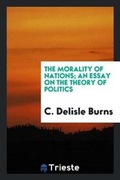 Cover: The Morality of Nations; An Essay on the Theory of Politics - Trieste Publishing