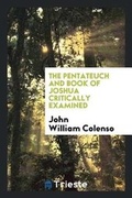 Cover: The Pentateuch and Book of Joshua Critically Examined - Trieste Publishing