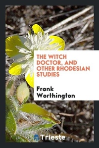 Enlarge image Cover: The Witch Doctor, and Other Rhodesian Studies - Trieste Publishing
