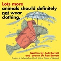 Cover: Lots More Animals Should Definitely Not Wear Clothing. - Atheneum/Caitlyn Dlouhy Books