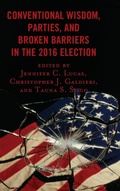 Cover: Conventional Wisdom, Parties, and Broken Barriers in the 2016 Election - Lexington Books