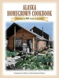 Enlarge image Cover: The Alaska Homegrown Cookbook - Alaska Northwest Books