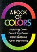 Cover: Book of Colours, A: Matching Colours, Combining Colours, Colour Designing, Colour Decorating - Kodansha America, Inc