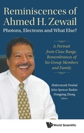 Cover: Reminiscences Of Ahmed H.zewail: Photons, Electrons And What Else? - A Portrait From Close Range. Remembrances Of His Group Members And Family - World Scientific Publishing Co Pte Ltd