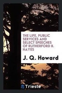Abbildung von: The Life, Public Services and Select Speeches of Rutherford B. Hayes - Trieste Publishing