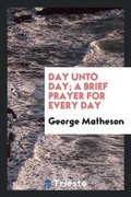 Cover: Day Unto Day; A Brief Prayer for Every Day - Trieste Publishing