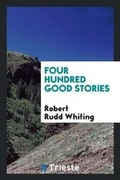 Cover: Four Hundred Good Stories - Trieste Publishing