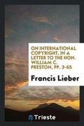 Cover: On International Copyright, in a Letter to the Hon. William C. Preston, Pp. 3-65 - Trieste Publishing