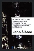 Cover: Human Anatomy Simplified; In a Course of in Three Elementary Lectures - Trieste Publishing