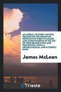 Cover: An Appeal to Every Nation; Treatise on the Origin of Destructive Insect Plagues and Improvements in the Art of Their Eradication and Prevention, from a Meterological and Hygienci Basis - Trieste Publishing