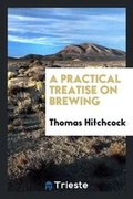Cover: A Practical Treatise on Brewing - Trieste Publishing