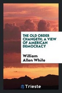 Enlarge image Cover: The Old Order Changeth; A View of American Democracy - Trieste Publishing