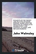 Cover: Elements of the Theory and Practice of Book-Keeping, Based Upon the Principle of Correlative Double Entry, for Schools, Classes, and Private Students - Trieste Publishing