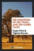 Cover: The Knighting of the Twins, and Ten Other Tales - Trieste Publishing