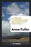 Cover: A Literary Courtship Under the Auspices of Pike's Peak - Trieste Publishing