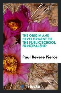 Enlarge image Cover: The Origin and Development of the Public School Principalship - Trieste Publishing