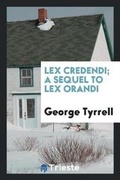 Cover: Lex Credendi; A Sequel to Lex Orandi - Trieste Publishing