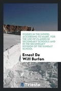 Cover: Studies in the Gospel According to Mark, for the Use of Classes in Secondary Schools and in the Secondary Division of the Sunday School - Trieste Publishing