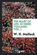 Cover: The Heart of Life. in Three Volumes, Vol. I - Trieste Publishing