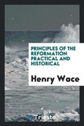 Cover: Principles of the Reformation Practical and Historical - Trieste Publishing