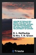 Cover: Memoir of Thomas Hill Green, Late Fellow of Balliol College, Oxford, and Whyte's Professor of Moral Philosophy in the University of Oxford, - Trieste Publishing