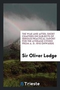 Cover: The War and After; Short Chapters on Subjects of Serious Practical Import for the Average Citizen from A. D. 1915 Onwards - Trieste Publishing