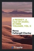 Cover: A Prodigy. a Tale of Music; In Three Volumes, Vol. II - Trieste Publishing