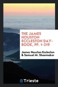 Cover: The James Houston Eccleston Day-Book, Pp. 1-219 - Trieste Publishing