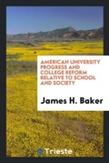 Cover: American University Progress and College Reform Relative to School and Society - Trieste Publishing