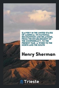 Abbildung von: Slavery in the United States of America; Its National Recognition and Relations, from the Establishment of the Confederacy, to the Present Time. a Word to the North and the South - Trieste Publishing