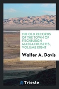Cover: The Old Records of the Town of Fitchburgh Massachusetts, Volume Eight - Trieste Publishing