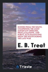Abbildung von: Echoes from the South. Comprising the Most Important Speeches, Proclamations, and Public Acts Emanating from the South During the Late War - Trieste Publishing