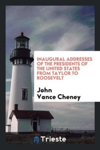 Abbildung von: Inaugural Addresses of the Presidents of the United States from Taylor to Roosevelt - Trieste Publishing