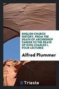 Cover: English Church History, from the Death of Archbishop Parker to the Death of King Charles I, Four Lectures - Trieste Publishing